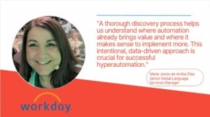 Portrait of María Jesús de Arriba Díaz, Senior Global Language Services Manager at Workday, accompanied by her quote: "A thorough discovery process helps us understand where automation already brings value and where it makes sense to implement more. This intentional, data-driven approach is crucial for successful hyperautomation." The image features the Workday logo.