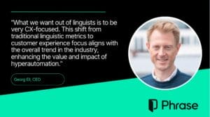 Portrait of Georg Ell, CEO of Phrase, accompanied by his quote: "What we want out of linguists is to be very CX-focused. This shift from traditional linguistic metrics to customer experience focus aligns with the overall trend in the industry, enhancing the value and impact of hyperautomation." The image features the Phrase logo.