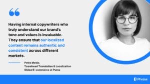 Petra Mesic, Teamhead of Translation & Localization at Puma, discusses the importance of internal copywriters for authentic and consistent localization. Her quote highlights the value of understanding the brand's tone and values.