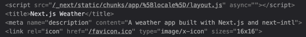 A screenshot of the rendered HTML of our home page, showing the <title> and <meta name=”description”> attributes with inner values of “Next.js weather” and “A weather app built with Next.js and next-intl”, respectively.